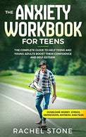 The Anxiety Workbook for Teens: The Complete Guide to Help Teens and Young Adults Boost Their Confidence and Self-Esteem (Overcome Worry. Stress. De