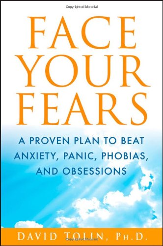 Face Your Fears: A Proven Plan to Beat Anxiety. Panic. Phobias. and Obsessions
