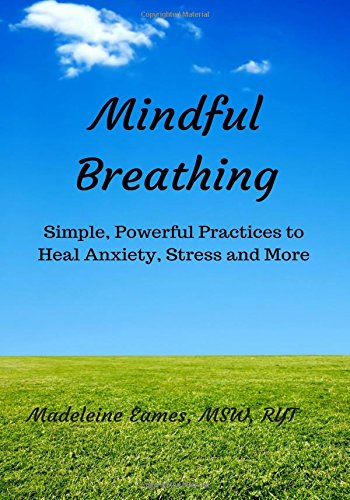 Mindful Breathing: Simple. Powerful Practices to Heal Anxiety. Stress and More