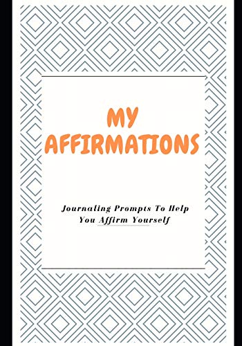 My Affirmations: Journaling Prompts To Help You Affirm Yourself