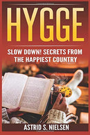 Hygge: Slow Down! Secrets From The Happiest Country (Denmark. Simply Living. Clutter-Free. Be Calm. Cozy Living)