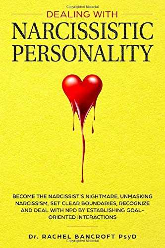 DEALING WITH NARCISSISTIC PERSONALITY: Become the NARCISSIST&rsquo;S NIGHTMARE. Unmasking Narcissism. Set Clear Boundaries. Recognize and Deal With