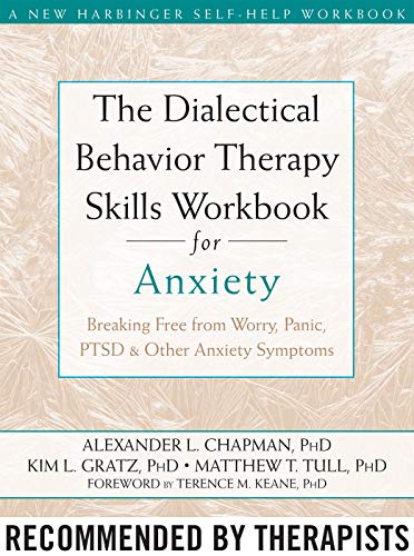 The Dialectical Behavior Therapy Skills Workbook for Anxiety: Breaking Free from Worry. Panic. PTSD. and Other Anxiety Symptoms (A New Harbinger Sel
