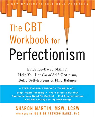The CBT Workbook for Perfectionism: Evidence-Based Skills to Help You Let Go of Self-Criticism. Build Self-Esteem. and Find Balance (New Harbinger S