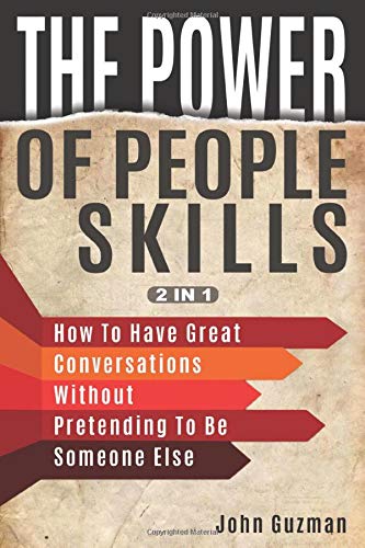 The Power Of People Skills 2 In 1: How To Have Great Conversations Without Pretending To Be Someone Else