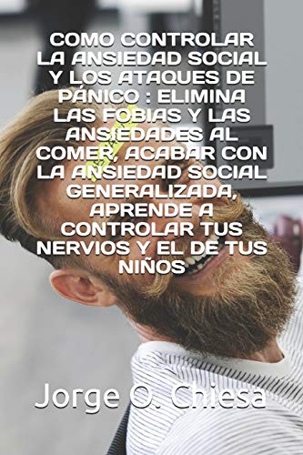 COMO CONTROLAR LA ANSIEDAD SOCIAL Y LOS ATAQUES DE P&Aacute;NICO : ELIMINA LAS FOBIAS Y LAS ANSIEDADES AL COMER. ACABAR CON LA ANSIEDAD SOCIAL GENER