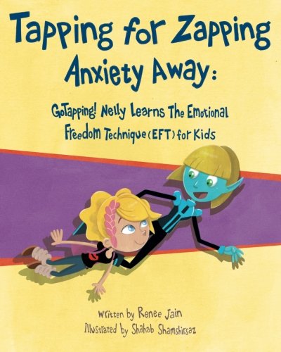 Tapping for Zapping Anxiety Away: GoTapping! Nelly Learns the Emotional Freedom Technique (EFT) for Kids