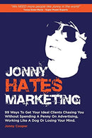 Jonny Hates Marketing: 99 Ways To Get Your Ideal Clients Chasing You Without Spending A Penny On Advertising. Working Like A Dog Or Losing Your Mind