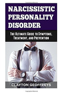 Narcissistic Personality Disorder: The Ultimate Guide to Symptoms. Treatment. and Prevention (Personality Disorders)