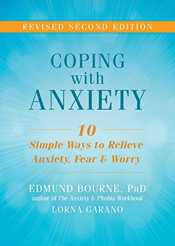 Coping with Anxiety: Ten Simple Ways to Relieve Anxiety. Fear. and Worry