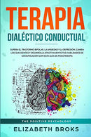 Terapia Dial&eacute;ctico Conductual: Supera el Trastorno Bipolar. la Ansiedad y la Depresi&oacute;n. Cambia los que Sientes y Desarrolla Efectivame