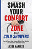 Smash Your Comfort Zone with Cold Showers: How to Boost Your Energy. Defeat Your Anxiety. and Overcome Unwanted Habits