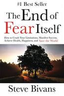The End of Fear Itself: How to Crush Your Limitations. Manifest Success. Achieve Health. Happiness. & Save the World