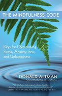 The Mindfulness Code: Keys for Overcoming Stress. Anxiety. Fear. and Unhappiness