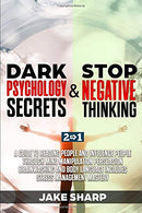 Dark Psychology Secrets & Stop Negative Thinking: A Guide to Reading People and Influence People through Mind Manipulation Persuasion Brainwashi