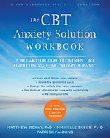 The CBT Anxiety Solution Workbook: A Breakthrough Treatment for Overcoming Fear. Worry. and Panic (A New Harbinger Self-Help Workbook)