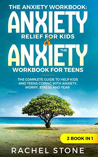 The Anxiety Workbook: &ldquo;Anxiety Relief for Kids&rdquo; & &ldquo;The Anxiety Workbook for Teens&rdquo;: The Complete Guide to Help Kids and