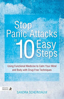 Stop Panic Attacks in 10 Easy Steps: Using Functional Medicine to Calm Your Mind and Body with Drug-Free Techniques