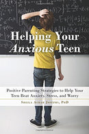 Helping Your Anxious Teen: Positive Parenting Strategies to Help Your Teen Beat Anxiety. Stress. and Worry