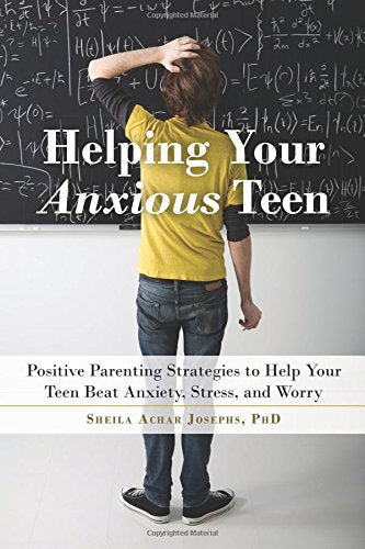 Helping Your Anxious Teen: Positive Parenting Strategies to Help Your Teen Beat Anxiety. Stress. and Worry