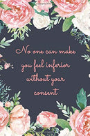 No One Can Make You Feel Inferior Without Your Consent: Notebook Journal To Write In For Women - Cute Girly Watercolor Floral Flowers Quote