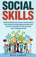 Social Skills: Build Confidence to Have a Conversation with Anyone by Managing Anxiety and Stress to Transform Your Personal and Professional Life