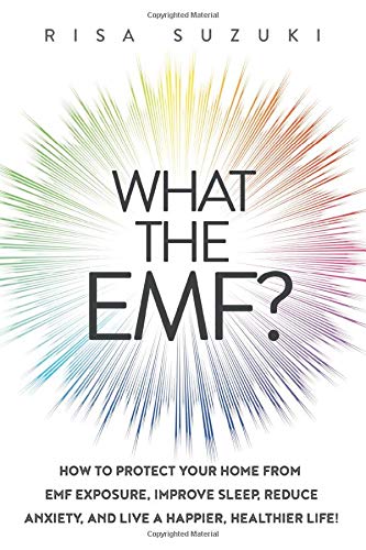 What the EMF?: How to Protect Your Home from EMF Exposure. Improve Sleep. Reduce Anxiety. and Live a Happier. Healthier Life!