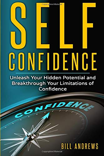 Self Confidence: Unleash Your Hidden Potential and Breakthrough Your Limitations of Confidence (Self Confidence Books. Self Esteem. Building Self Co