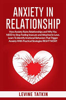 Anxiety in Relationship: How Anxiety Ruins Relationships and Why You NEED to Stop Feeling Insecure and Attached in Love. Learn To Identify Irrationa