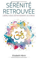 S&eacute;r&eacute;nit&eacute; Retrouv&eacute;e: Lib&eacute;rez-vous d&eacute;finitivement du stress (French Edition)
