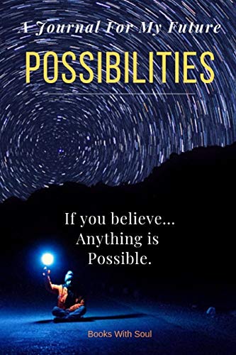 A Journal for my Future: Possibilities:  Anything is possible---if you believe.