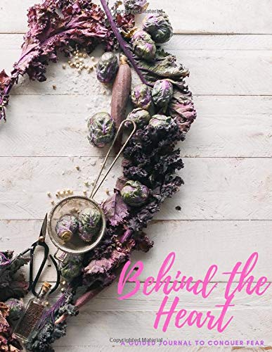 Behind the Heart: A guided journal to conquer fear