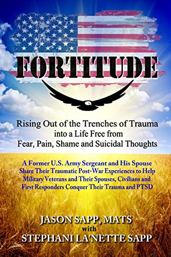 FORTITUDE: Rising Out of the Trenches of Trauma into a Life Free from Fear. Pain. Shame and Suicidal Thoughts