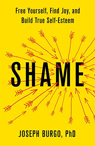 Shame: Free Yourself. Find Joy. and Build True Self-Esteem