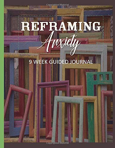 Reframing Anxiety: 9 Week Guided Self Care Diary Journal Notebook