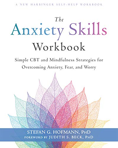 The Anxiety Skills Workbook: Simple CBT and Mindfulness Strategies for Overcoming Anxiety. Fear. and Worry
