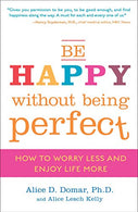 Be Happy Without Being Perfect: How to Worry Less and Enjoy Life More