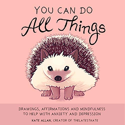 You Can Do All Things: Drawings. Affirmations and Mindfulness to Help With Anxiety and Depression
