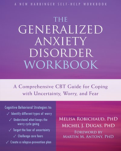 The Generalized Anxiety Disorder Workbook: A Comprehensive CBT Guide for Coping with Uncertainty. Worry. and Fear (New Harbinger Self-help Workbooks