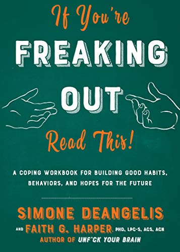 If You're Freaking Out. Read This: A Coping Workbook for Building Good Habits. Behaviors. and Hope for the Future (Good Life)