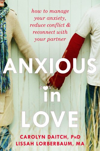 Anxious in Love: How to Manage Your Anxiety. Reduce Conflict. and Reconnect with Your Partner