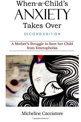 When a Child's Anxiety Takes Over (Second Edition): A Mother's Struggle to Save Her Child from Emetophobia