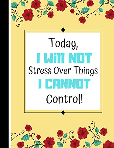 Today. I Will Not Stress Over Things I Cannot Control: Motivational Anger Management Quote Novelty Gift - Lined Inspirational Journal for Men. Women