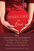 Insecure in Love: How Anxious Attachment Can Make You Feel Jealous. Needy. and Worried and What You Can Do About It
