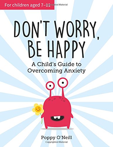 Don't Worry. Be Happy: A Child&rsquo;s Guide to Overcoming Anxiety