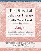 The Dialectical Behavior Therapy Skills Workbook for Anger: Using DBT Mindfulness and Emotion Regulation Skills to Manage Anger (New Harbinger Self-